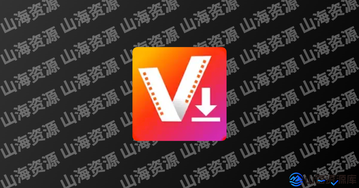 全能视频下载器 v1.5.6 !去广告高级版app-山海资源库